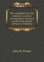 The candidate for the ministry a course of expository lectures on the first epistle of Paul to Timothy