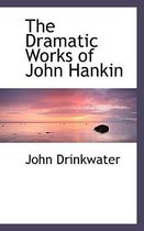 The Dramatic Works of John Hankin