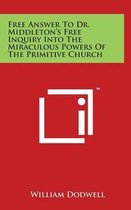 Free Answer to Dr. Middleton's Free Inquiry Into the Miraculous Powers of the Primitive Church