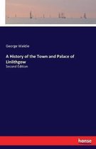 A History of the Town and Palace of Linlithgow