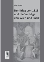 Der Krieg Von 1815 Und Die Vertrage Von Wien Und Paris