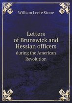 Letters of Brunswick and Hessian Officers During the American Revolution