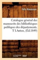 Generalites- Catalogue G�n�ral Des Manuscrits Des Biblioth�ques Publiques Des D�partements. T I.Autun, (�d.1849)