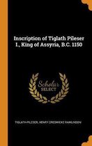 Inscription of Tiglath Pileser I., King of Assyria, B.C. 1150