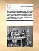 Correspondence between the Secretary of State for the Home Department and the governors, or other civil authorities, in the West Indies, in consequence of the address of the House of Commons 