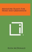 Miniature Plants for Home and Greenhouse