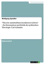 'Theorie unmittelbaren konkreten Lebens' - Zur Konzeption und Kritik der politischen Theologie Carl Schmitts