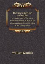 The new american orchardist or, An account of the most valuable varieties of fruit of all climates adapted to cultivation in the United States