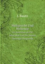 Weltgericht Und Weltende Im Anschluss an Die Scholastik Und Die Neuere Theologie Dargestellt