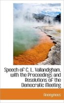Speech of C. L. Vallandigham, with the Proceedings and Resolutions of the Democratic Meeting
