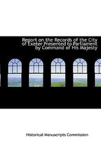 Report on the Records of the City of Exeter Presented to Parliament by Command of His Majesty