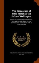 The Dispatches of Field Marshall the Duke of Wellington