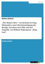 'The King Is Alive' von Kristian Levring. Filmanalyse unter Berücksichtigung der Bezüge zwischen dem Film und der Tragödie von William Shakespeare 'King Lear'