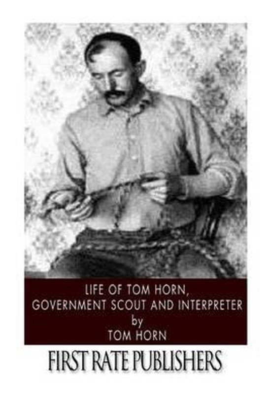 Life Of Tom Horn Government Scout And Interpreter Tom Horn Boeken Bol Com