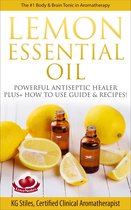 Healing with Essential Oil 1 - Lemon Essential Oil The #1 Body & Brain Tonic in Aromatherapy Powerful Antiseptic & Healer Plus+ How to Use Guide & Recipes