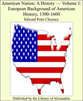 American Nation: A History, Volume I: European Background of American History, 1300-1600