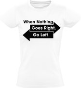 When nothing Goes Right, go left dames t-shirt | links rechts  | Wit
