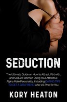 Seduction: The Ultimate Guide on How to Attract, flirt with, and Seduce Women Using Your Attractive Alpha Male Personality, Including Dating Tips to Get a Girlfriend who will Pine for You