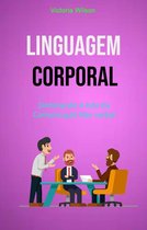 Linguagem Corporal: Dominando A Arte Da Comunicação Não-verbal