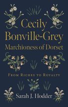 Cecily Bonville–Grey – Marchioness of Dorset – From Riches to Royalty