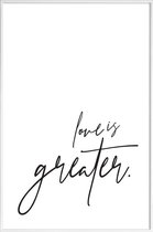 JUNIQE - Poster in kunststof lijst Love is Greater -30x45 /Wit & Zwart