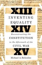 Inventing Equality Reconstructing the Constitution in the Aftermath of the Civil War
