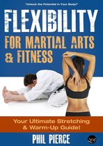 Flexibility for Martial Arts and Fitness: Your Ultimate Stretching and Warm-Up Guide!