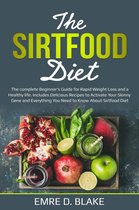 The Sirtfood Diet: The Complete Beginner’s Guide For Rapid Weight loss and a Healthy Life. Includes Delicious Recipes to Activate Your Skinny Gene and Everything You Need to Know About Sirtfood Diet