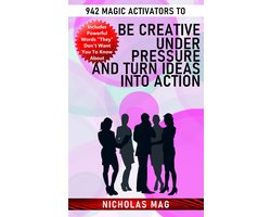 942 Magic Activators to Be Creative Under Pressure and Turn Ideas Into Action