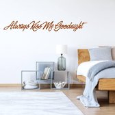 Always Kiss Me Goodnight -  Bruin -  120 x 15 cm  -  slaapkamer  engelse teksten  alle - Muursticker4Sale