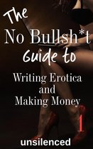 The No Bullsh*t Guide to Writing Erotica - The No Bullsh*t Guide To Writing Erotica and Making Money