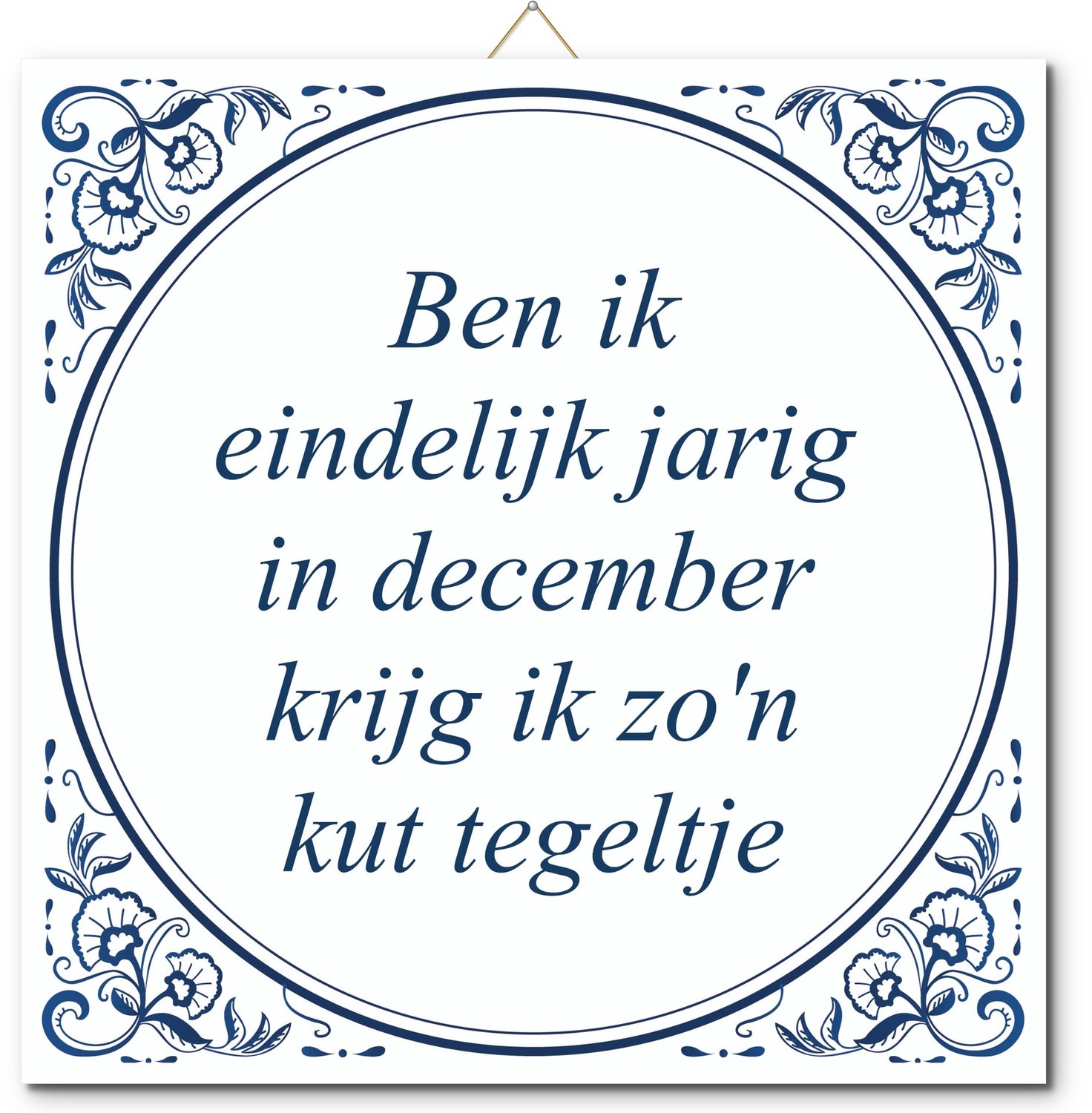 De Tegeltjesfabriek Tegeltje: Ben ik eindelijk jarig in december krijg ik zo'n kut tegeltje (met hangertje) wit en blauw
