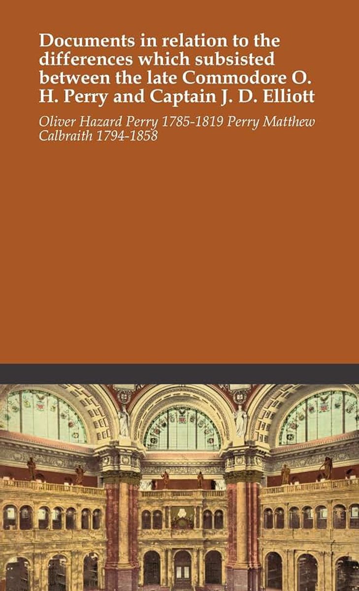 Documents in relation to the differences which subsisted between the late Commodore O. H. Perry and Captain J. D. Elliott
