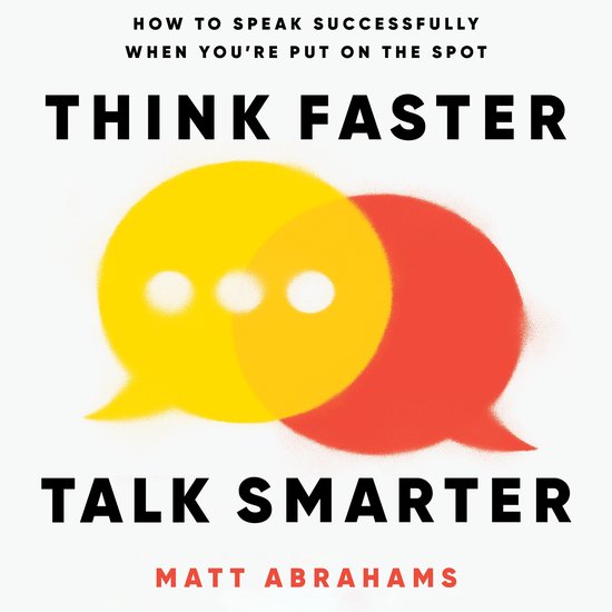 Boekomslag met gele en rode spreekwolkjes en de titel: Think Faster, Talk Smarter door Matt Abrahams.