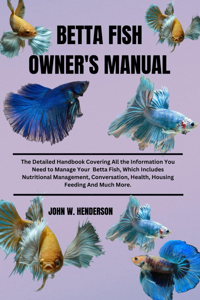FISH OWNER'S MANUAL: The Detailed Handbook Covering All the Information You Need to Manage Your Betta Fish, Which Includes Nutritional ... Health Housing Feeding And Much More.