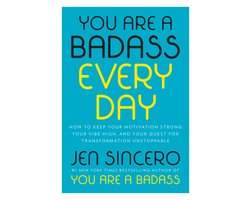 You Are a Badass Every Day How to Keep Your Motivation Strong, Your Vibe High, and Your Quest for Transformation Unstoppable