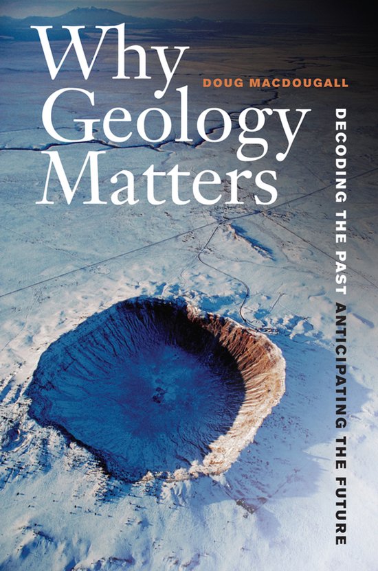 Boekomslag voor 'Why Geology Matters' met een afbeelding van een krater in een besneeuwd landschap. Tekst: 'Why Geology Matters' en 'Decoding the Past, Anticipating the Future'.