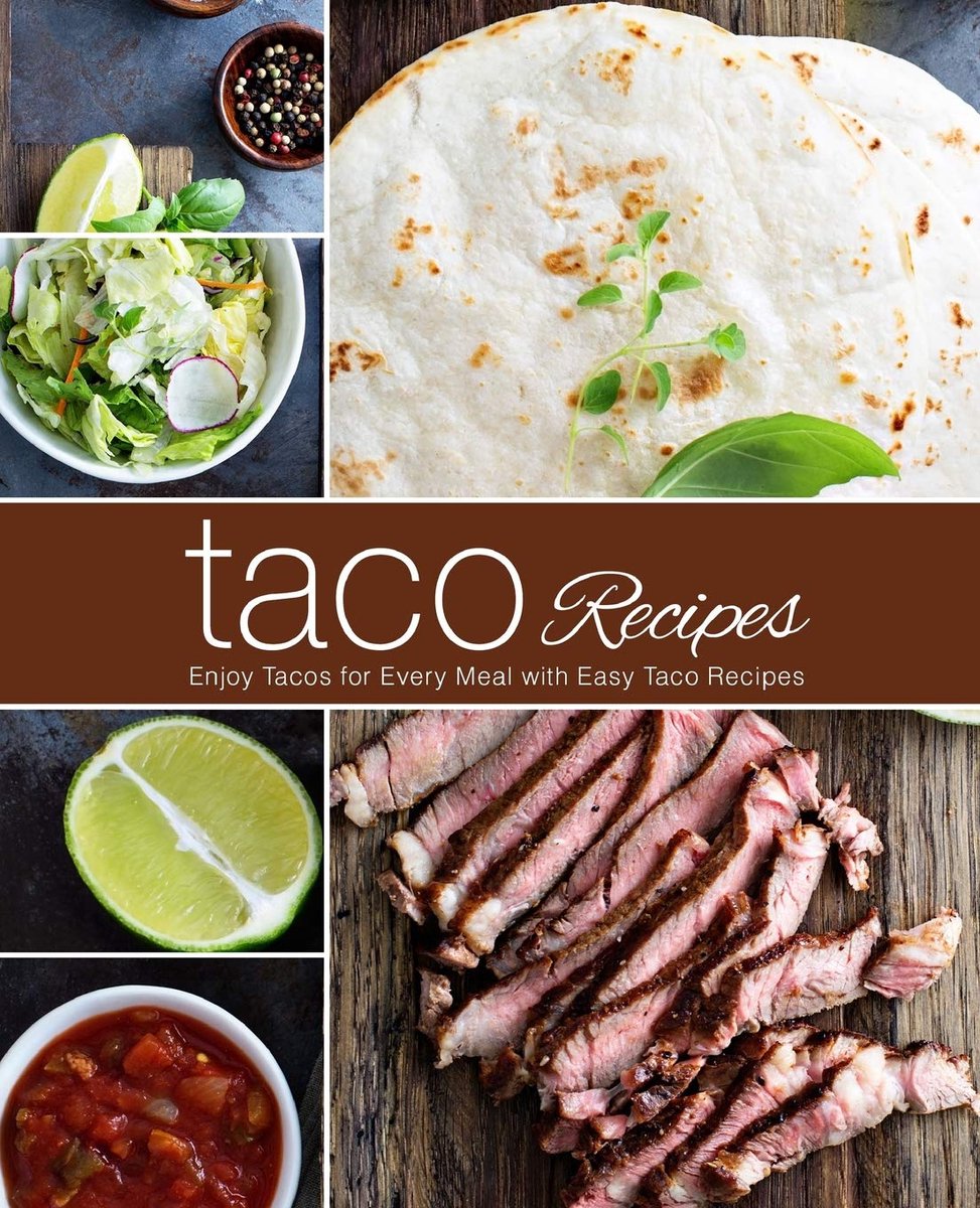 Recipes: Enjoy Tacos Every Meal Taco Recipes (2nd Edition)