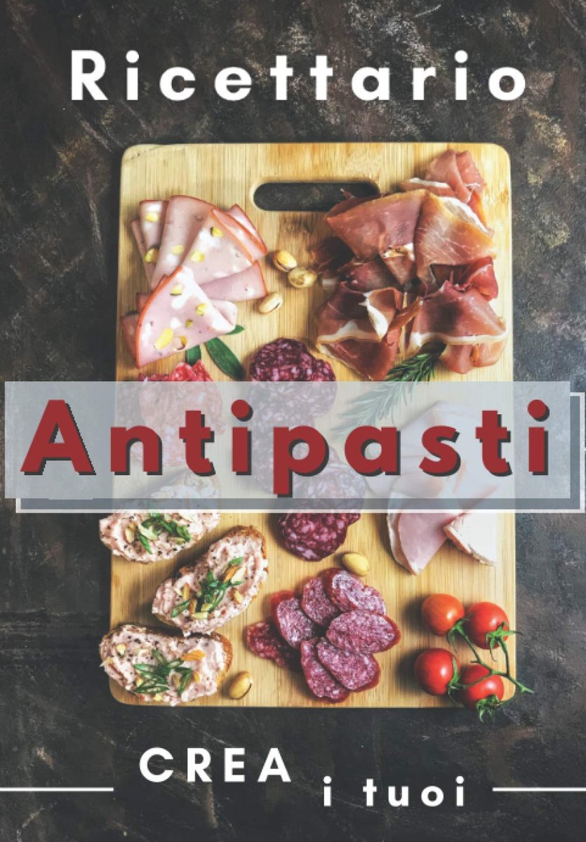 i Tuoi Antipasti : Ricettario Personalizzato: Fantastica Idea Regalo per adulti e bambini . Quaderno per scrivere le Ricette Preferite da creare e gustare in famiglia e con gli amici.