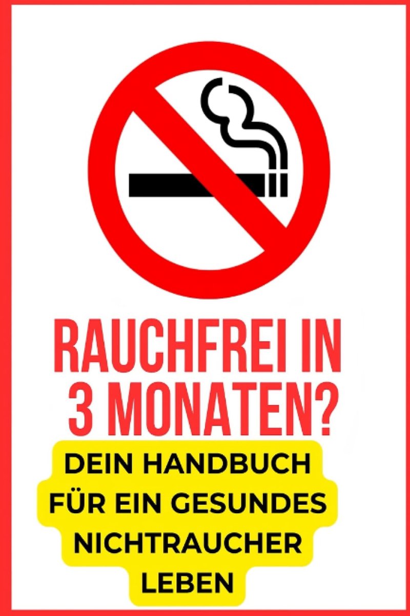 Rauchfrei in 3 Monaten? Dein Handbuch für ein gesundes Nichtraucher Leben: Die besten Tipps inkl. Leitfaden, wie Du wirklich schnell mit dem Rauchen ... nimmt. Raucherentwöhnung leicht gemacht!