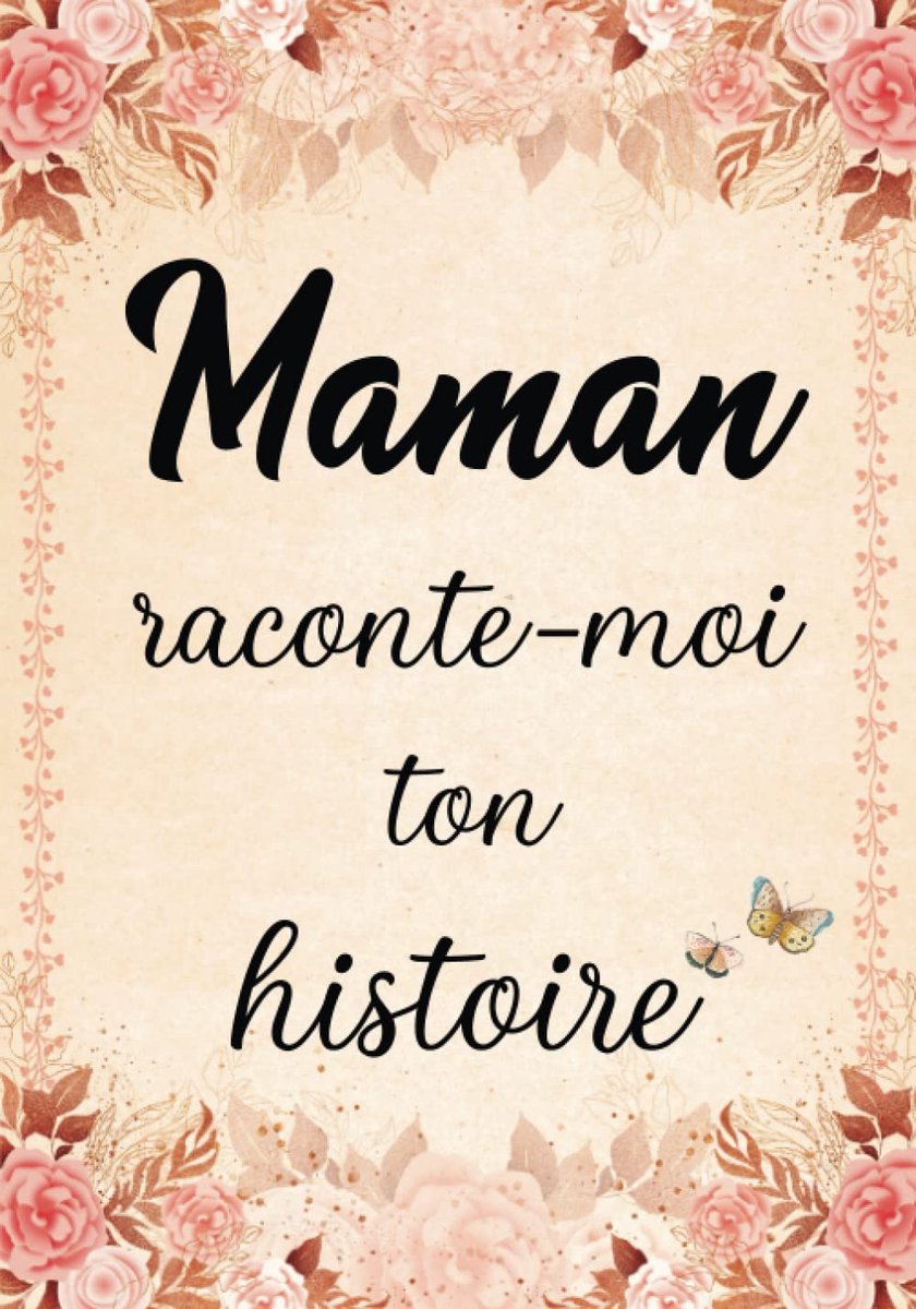 Raconte-moi ton Histoire Journal de Mémoire: Livre à Compléter par sa Mère pour Connaître son Histoire, sa Vie et ses Souvenirs - Cadeau Original pour Fête des Mères, Anniversaire ou Noël.
