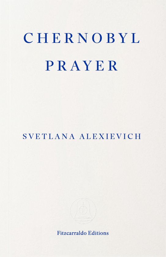 Titelpagina van het boek "Chernobyl Prayer" door Svetlana Alexievich, uitgegeven door Fitzcarraldo Editions.