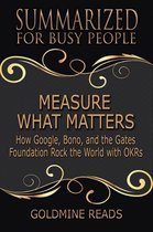 Measure What Matters - Summarized for Busy People: How Google, Bono, and the Gates Foundation Rock the World with OKRs