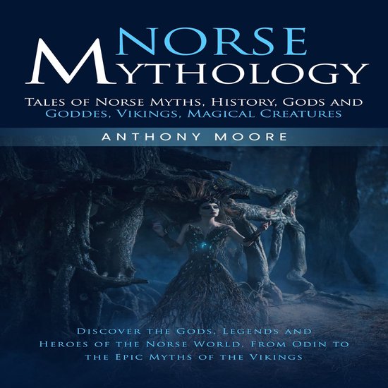 Norse Mythology: Tales of Norse Myths, History, Gods and Goddes, Vikings, Magical Creatures (Discover the Gods, Legends and Heroes of the Norse World, From Odin to the Epic Myths of the Vikings)