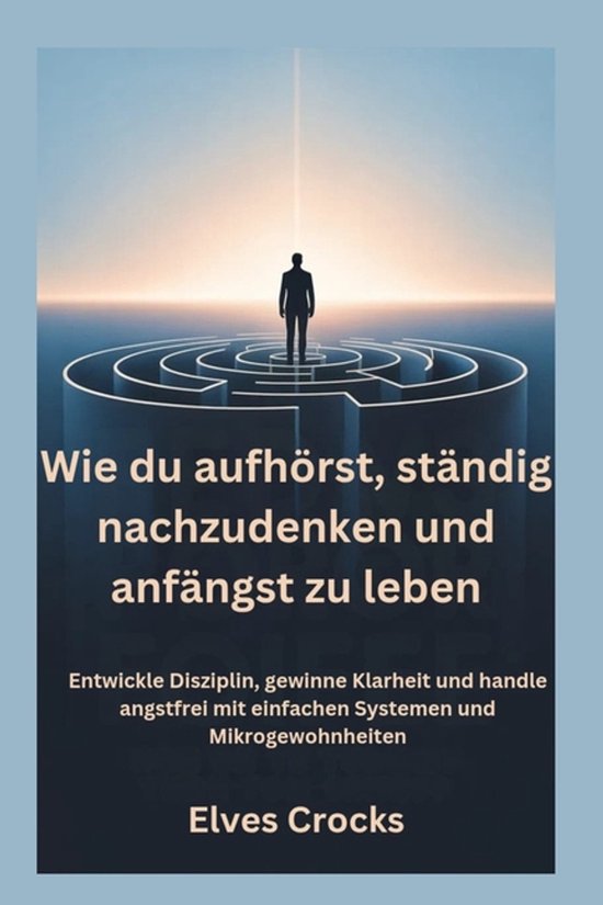 Wie du aufhörst, ständig nachzudenken und anfängst zu leb ... - cover