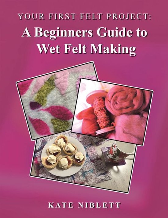 Your First Felt Project: A Beginners Guide to Wet Felt Makin ... - cover
