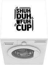 Wasmachine beschermer - Wasmachine mat - Quotes - Shuh duh fuh cup - Spreuken - Koffie - 60x60 cm - Droger beschermer