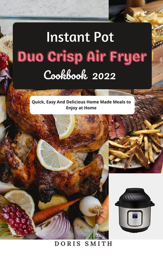 Instant Pot Duo Crisp Air Fryer Cookbook 2022 Quick, Easy And