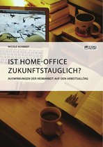 Ist Home-Office zukunftstauglich? Auswirkungen der Heimarbeit auf den Arbeitsalltag