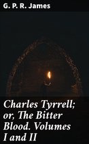 Charles Tyrrell; or, The Bitter Blood. Volumes I and II